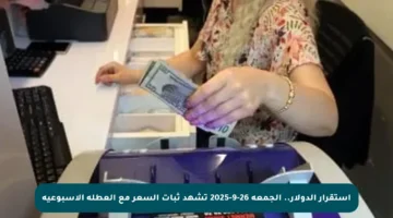 استقرار الدولار.. الجمعة 26-9-2025 تشهد ثبات السعر مع العطلة الأسبوعية